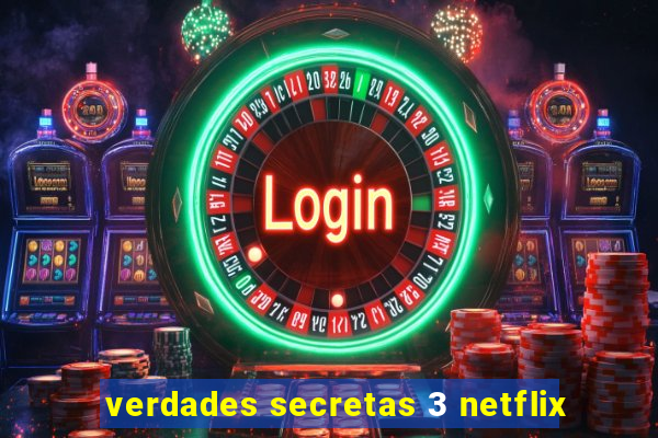 verdades secretas 3 netflix